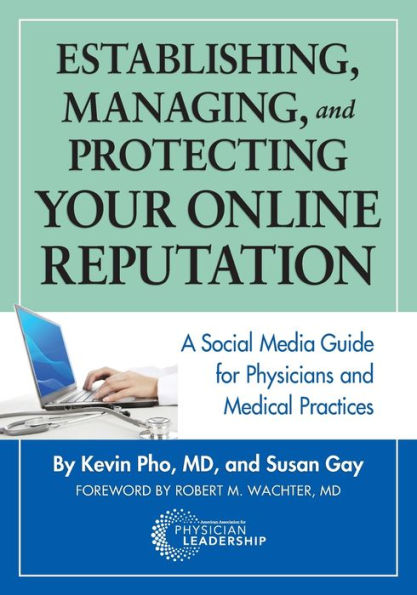 Establishing, Managing, and Protecting Your Online Reputation: A Social Media Guide for Physicians and Medical Practices / Edition 1