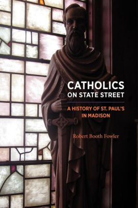 Catholics On State Street A History Of St Paul S In Madison By