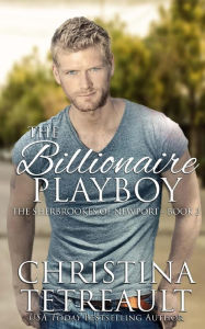 Title: The Billionaire Playboy, the Sherbrookes of Newport Book 2, Author: Christina Tetreault