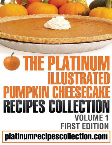 The Platinum Illustrated Pumpkin Cheesecake Recipes Collection: Volume 1