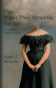 Title: Pigs When They Straddle the Air, Author: Julie J Nichols