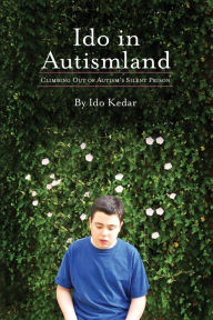 Title: Ido in Autismland: Climbing Out of Autism's Silent Prison, Author: Ido Kedar