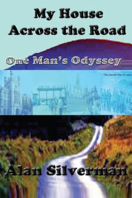 Title: My House Across The Road: One Man's Odyssey, Author: Alan Silverman