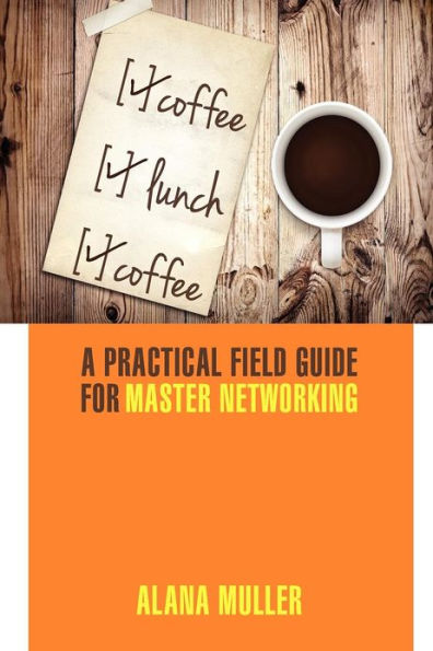 Coffee Lunch Coffee: A Practical Field Guide for Master Networking