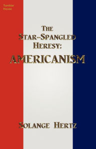 Title: The Star-Spangled Heresy: Americanism, Author: Solange Hertz