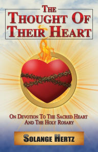 Title: The Thought of Their Heart: On Devotion to the Sacred Heart and the Holy Rosary, Author: Solange Hertz