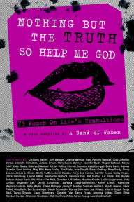 Title: Nothing But the Truth So Help Me God: 73 Women on Life's Transitions, Author: Mickey Nelson