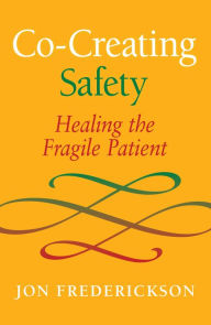 Text book downloads Co-Creating Safety: Healing the Fragile Patient 9780988378803 DJVU RTF in English