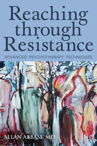 Title: Reaching through Resistance: Advanced Psychotherapy Techniques, Author: Allan Abbass