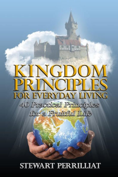 Kingdom Principles For Everyday Living: 40 Practical Principles For A Fruitful Life