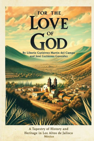 For the Love of God: A Tapestry History and Heritage Los Altos de Jalisco, Mexico