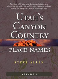 Title: Utah's Canyon Country Place Names, Vol. 1, Author: Steve Allen