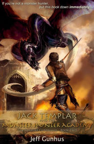 Title: Jack Templar and the Monster Hunter Academy (Templar Chronicles Series #2), Author: Jeff Gunhus