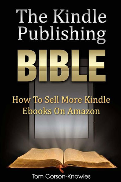 The Kindle Publishing Bible: How To Sell More Ebooks on Amazon