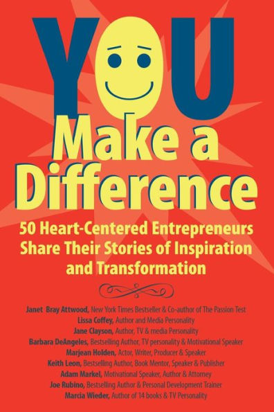 YOU Make a Difference: 50 Heart-Centered Entrepreneurs Share Their Stories of Inspiration and Transformation