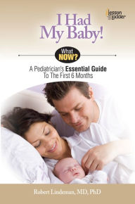 Title: I Had My Baby!: A Pediatrician¿s Essential Guide to the First 6 Months, Author: Robert Lindeman MD PhD