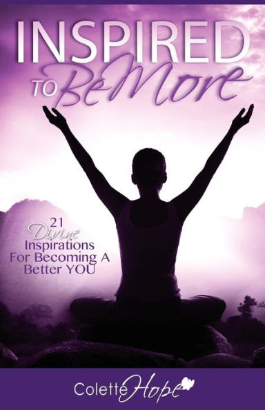 INSPIRED To Be More: 21 Divine Inspirations For Becoming A Better YOU
