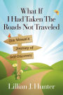 What If I Had Taken The Roads Not Traveled: One Woman's Journey of Self-Discovery