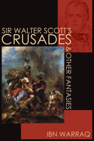 Title: Sir Walter Scott's Crusades and Other Fantasies, Author: Ibn Warraq