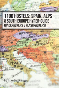 Title: 1100 Hostels: Spain, Alps & South Europe Hyper-Guide: Backpackers & Flashpackers, Author: Hardie Karges