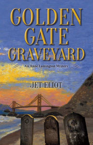 Title: Golden Gate Graveyard: An Anne Lamington Mystery, Author: Jet Eliot