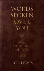 Title: Words Spoken Over You: From the Words of Jesus in Luke, Author: Rob Lewis