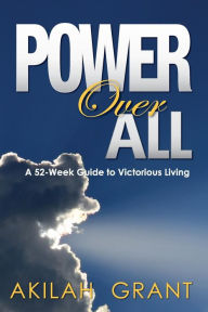 Title: Power Over All: A 52-Week Guide to Victorious Living, Author: Akilah Grant