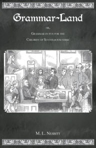 Title: Grammar Land: Or Grammar In Fun For The Children Of Schoolroom-Shire, Author: M. L. Nesbitt