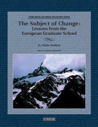 Title: The Subject of Change: Lessons from the European Graduate School, Author: Alain Badiou