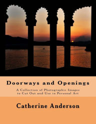 Doorways and Openings: A Collection of Photographic Images to Cut Out and Use in Personal Art