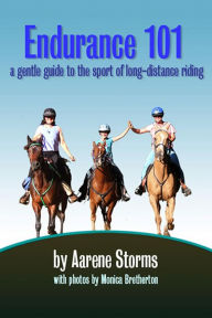 Title: Endurance 101: a gentle guide to the sport of long-distance riding, Author: Aarene Storms