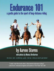 Title: Endurance 101: a gentle guide to the sport of long-distance riding, Author: Aarene Storms