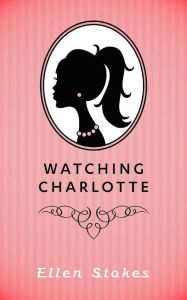 Title: Watching Charlotte, Author: Ellen Stokes