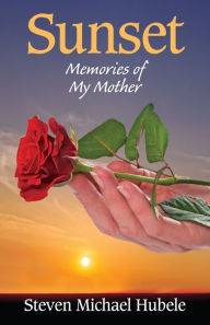 Title: Sunset: Memories of My Mother, Author: Steven Michael Hubele