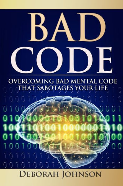 Bad Code: Overcoming Mental Code That Sabotages Your Life