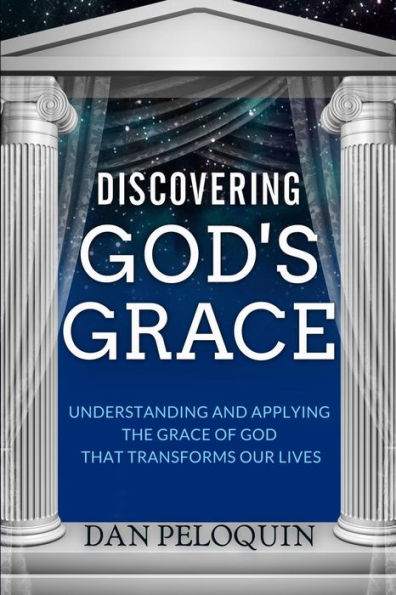 Discovering God's Grace: Understanding and Applying the Grace of God that Transforms Our Lives