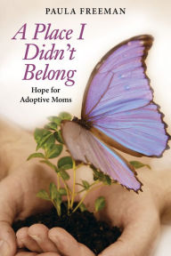 Title: A Place I Didn't Belong: Hope for Adoptive Moms, Author: Paula Freeman