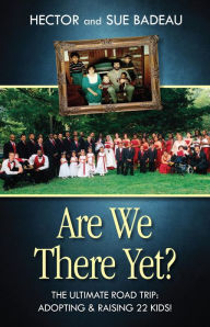 Title: Are We There Yet?: Adopting and Raising 22 Kids!, Author: Sue & Hector Badeau