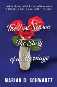 Title: The Last Season, The Story of a Marriage, Author: Marian D. Schwartz