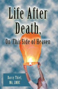 Title: Life After Death, On This Side of Heaven, Author: MA LMHC Thiel Darcy