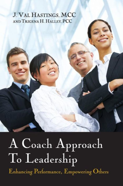 A Coach Approach to Leadership: Enhancing Performance, Empowering ...