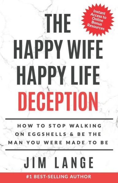 The Happy Wife Happy Life DECEPTION: How to Stop Walking on Eggshells & Be the Man You were Made to Be