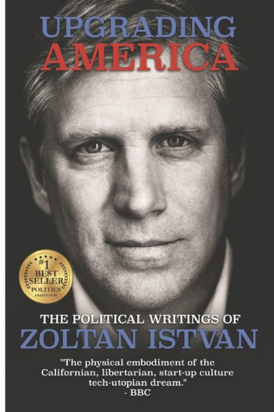 Upgrading America: The Political Writings of Zoltan Istvan