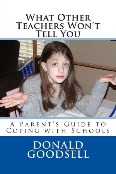 What Other Teachers Won't Tell You: A Parent's Guide to Coping with Schools