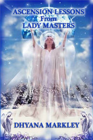 Title: Ascension Lessons From Lady Masters, Author: Dhyana Markley