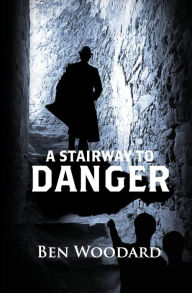 Title: A Stairway To Danger, Author: Ben Woodard