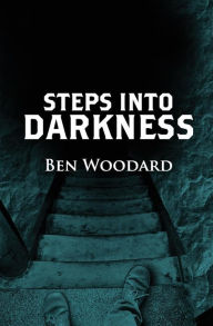 Title: Steps Into Darkness, Author: Ben Woodard