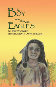 Title: The Boy Who Flew With Eagles, Author: Ben Woodard