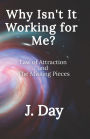 Why Isn't It Working For Me?: Law of Attraction and the Missing Pieces