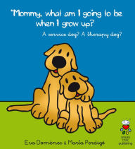 Title: Mommy, What Am I Going to Be When I Grow Up?: An Assistance dog? A Therapy Dog?, Author: Eva Domènec
